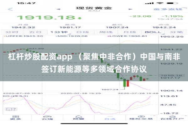 杠杆炒股配资app （聚焦中非合作）中国与南非签订新能源等多