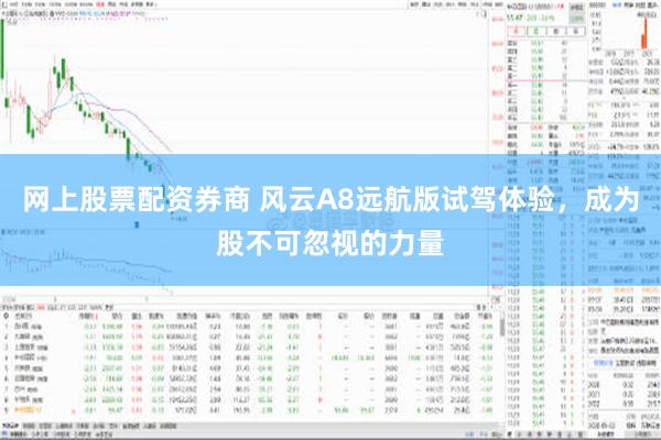 网上股票配资券商 风云A8远航版试驾体验，成为股不可忽视的力