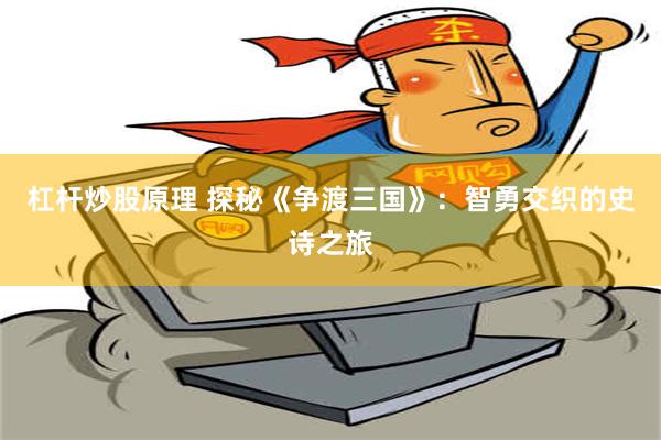 杠杆炒股原理 探秘《争渡三国》：智勇交织的史诗之旅