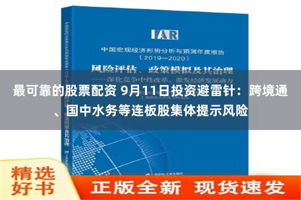 最可靠的股票配资 9月11日投资避雷针：跨境通、国中水务等连